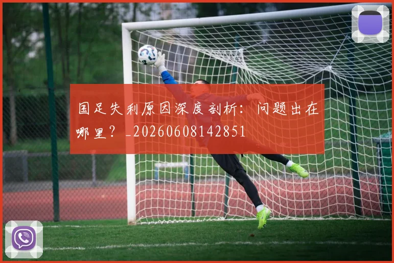国足失利原因深度剖析:问题出在哪里?_20260608142851
